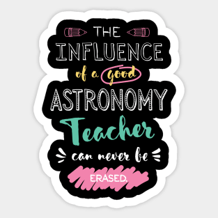 Astronomy Teacher Appreciation Gifts - The influence can never be erased Sticker